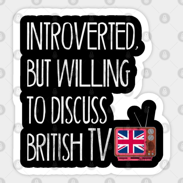 Introverted, But Willing to Discuss British TV Sticker by benyamine